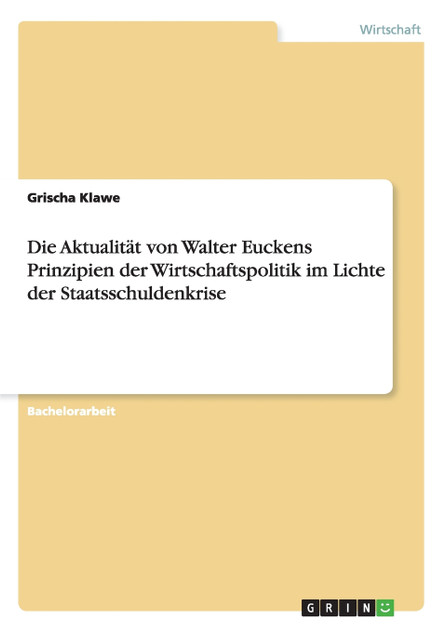 Die Aktualität von Walter Euckens Prinzipien der Wirtschaftspolitik im Lichte der Staatsschuldenkrise