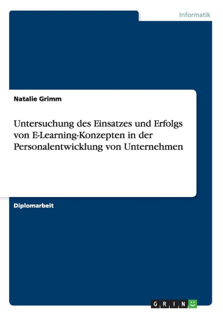 Untersuchung des Einsatzes und Erfolgs von E-Learning-Konzepten in der Personalentwicklung von Unternehmen Untersuchung des Einsatzes und Erfolgs von E-Learning-Konzepten in der Personalentwicklung von Unternehmen