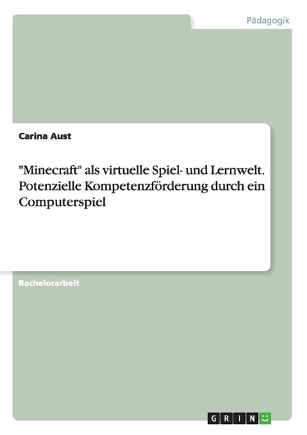 "Minecraft" als virtuelle Spiel- und Lernwelt. Potenzielle Kompetenzförderung durch ein Computerspiel