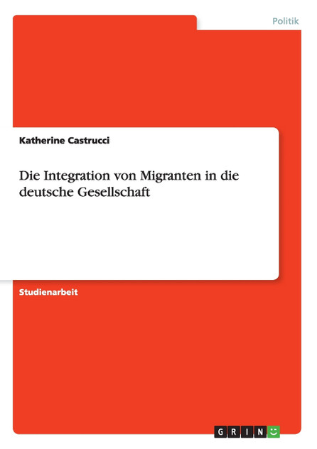 Die Integration von Migranten in die deutsche Gesellschaft Die Integration von Migranten in die deutsche Gesellschaft