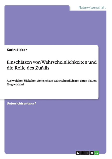 Einschätzen von Wahrscheinlichkeiten und die Rolle des Zufalls Einschätzen von Wahrscheinlichkeiten und die Rolle des Zufalls