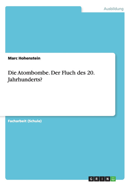 Die Atombombe. Der Fluch des 20. Jahrhunderts? Die Atombombe. Der Fluch des 20. Jahrhunderts?