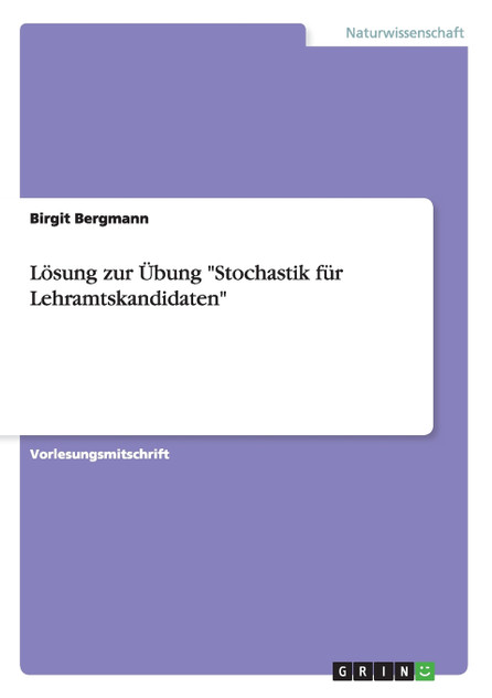 Lösung zur Übung "Stochastik für Lehramtskandidaten" Lösung zur Übung "Stochastik für Lehramtskandidaten"