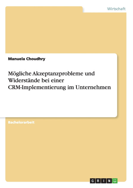 Mögliche Akzeptanzprobleme und Widerstände bei einer CRM-Implementierung im Unternehmen Mögliche Akzeptanzprobleme und Widerstände bei einer CRM-Implementierung im Unternehmen