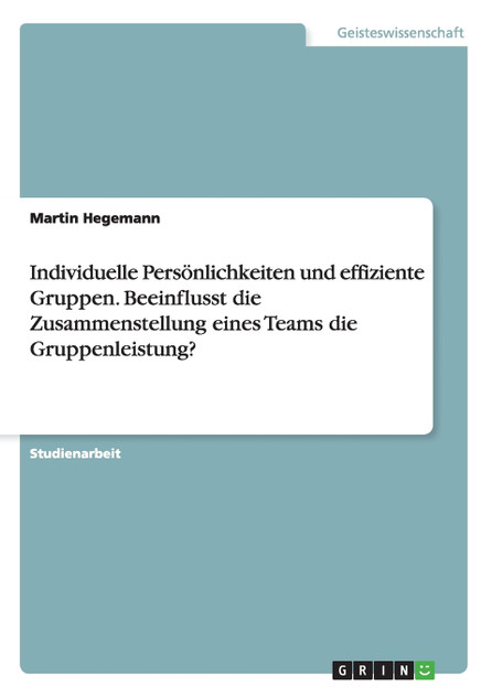 Individuelle Persönlichkeiten und effiziente Gruppen. Beeinflusst die Zusammenstellung eines Teams die Gruppenleistung? Individuelle Persönlichkeiten und effiziente Gruppen. Beeinflusst die Zusammenstellung eines Teams die Gruppenleistung?