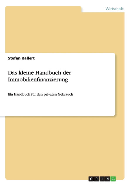 Das kleine Handbuch der Immobilienfinanzierung Das kleine Handbuch der Immobilienfinanzierung