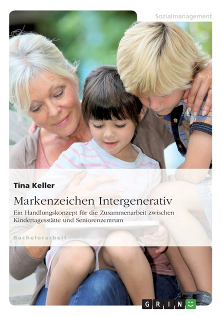 Markenzeichen Intergenerativ. Ein Handlungskonzept für die Zusammenarbeit zwischen Kindertagesstätte und Seniorenzentrum