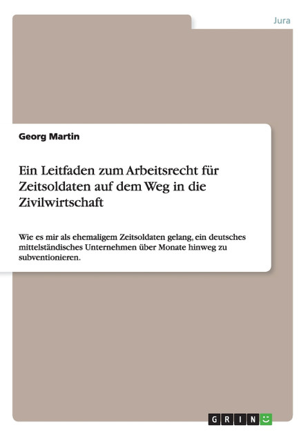 Ein Leitfaden zum Arbeitsrecht für Zeitsoldaten auf dem Weg in die Zivilwirtschaft Ein Leitfaden zum Arbeitsrecht für Zeitsoldaten auf dem Weg in die Zivilwirtschaft