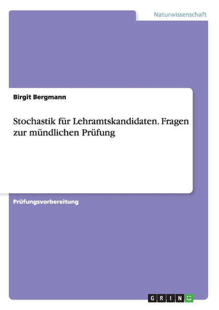Stochastik für Lehramtskandidaten. Fragen zur mündlichen Prüfung Stochastik für Lehramtskandidaten. Fragen zur mündlichen Prüfung