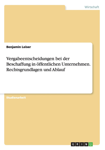 Vergabeentscheidungen bei der Beschaffung in öffentlichen Unternehmen. Rechtsgrundlagen und Ablauf Vergabeentscheidungen bei der Beschaffung in öffentlichen Unternehmen. Rechtsgrundlagen und Ablauf