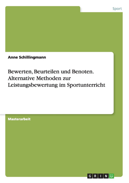 Bewerten, Beurteilen und Benoten. Alternative Methoden zur Leistungsbewertung im Sportunterricht Bewerten, Beurteilen und Benoten. Alternative Methoden zur Leistungsbewertung im Sportunterricht