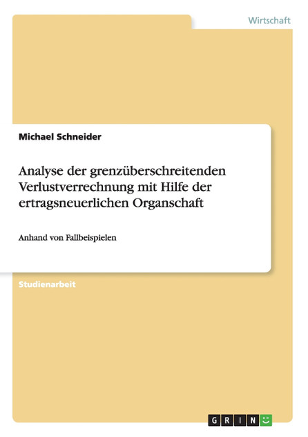 Analyse der grenzüberschreitenden Verlustverrechnung mit Hilfe der ertragsneuerlichen Organschaft Analyse der grenzüberschreitenden Verlustverrechnung mit Hilfe der ertragsneuerlichen Organschaft