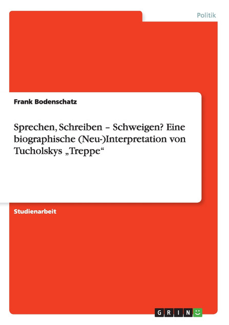 Sprechen, Schreiben - Schweigen?Eine biographische (Neu-)Interpretation von Tucholskys „Treppe"