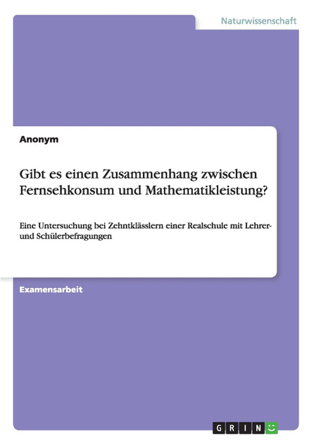 Gibt es einen Zusammenhang zwischen Fernsehkonsum und Mathematikleistung? Gibt es einen Zusammenhang zwischen Fernsehkonsum und Mathematikleistung?