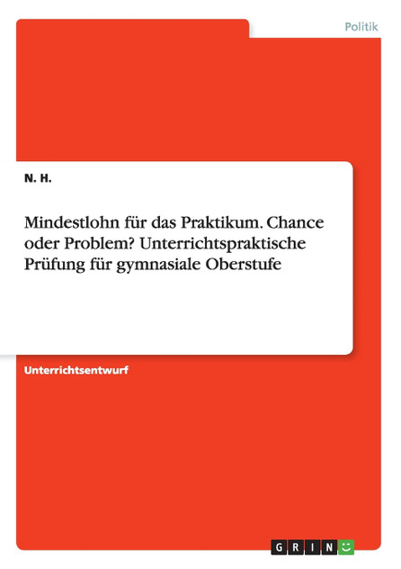 Mindestlohn für das Praktikum. Chance oder Problem? Unterrichtspraktische Prüfung für gymnasiale Oberstufe Mindestlohn für das Praktikum. Chance oder Problem? Unterrichtspraktische Prüfung für gymnasiale Oberstufe