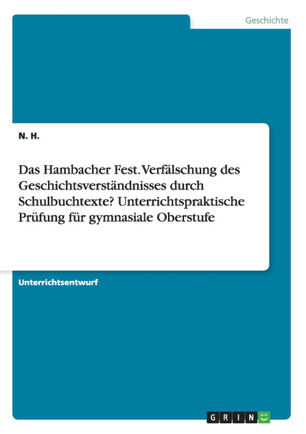 Das Hambacher Fest. Verfälschung des Geschichtsverständnisses durch Schulbuchtexte? Unterrichtspraktische Prüfung für gymnasiale Oberstufe Das Hambacher Fest. Verfälschung des Geschichtsverständnisses durch Schulbuchtexte? Unterrichtspraktische Prüfung für gymnasiale Oberstufe