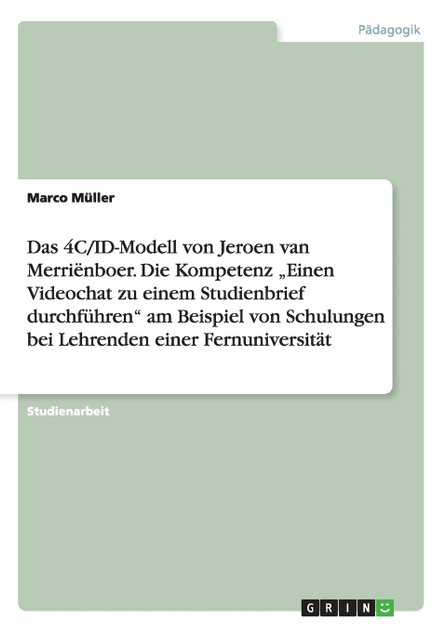 Das 4C/ID-Modell von Jeroen van Merriënboer. Die Kompetenz „Einen Videochat zu einem Studienbrief durchführen" am Beispiel von Schulungen bei Lehrenden einer Fernuniversität