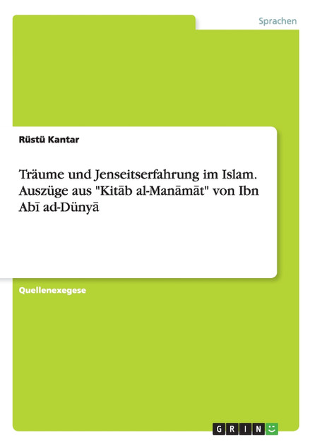 Träume und Jenseitserfahrung im Islam. Auszüge aus "Kitāb al-Manāmāt" von Ibn Abī ad-Dünyā Träume und Jenseitserfahrung im Islam. Auszüge aus "Kitāb al-Manāmāt" von Ibn Abī ad-Dünyā