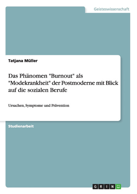 Das Phänomen "Burnout" als "Modekrankheit" der Postmoderne mit Blick auf die sozialen Berufe Das Phänomen "Burnout" als "Modekrankheit" der Postmoderne mit Blick auf die sozialen Berufe