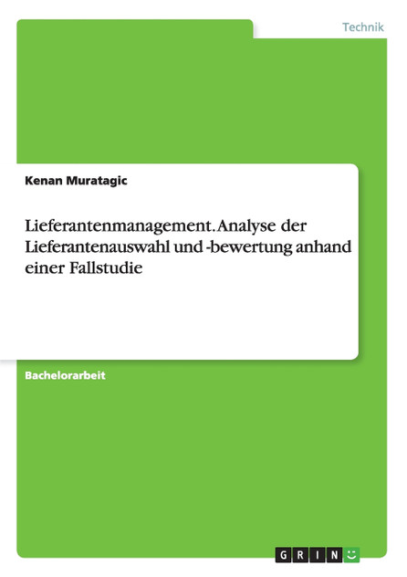 Lieferantenmanagement. Analyse der Lieferantenauswahl und -bewertung anhand einer Fallstudie Lieferantenmanagement. Analyse der Lieferantenauswahl und -bewertung anhand einer Fallstudie