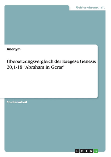 Übersetzungsvergleich der Exegese Genesis 20,1-18 "Abraham in Gerar"
