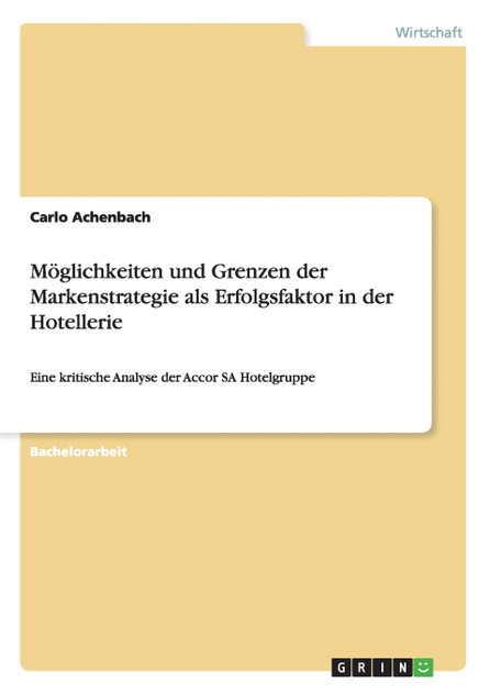 Möglichkeiten und Grenzen der Markenstrategie als Erfolgsfaktor in der Hotellerie Möglichkeiten und Grenzen der Markenstrategie als Erfolgsfaktor in der Hotellerie