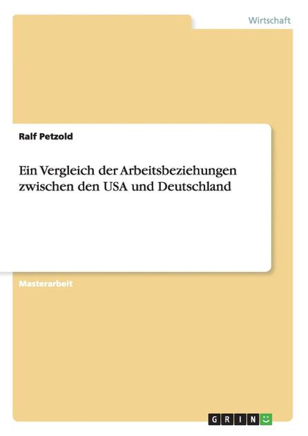 Ein Vergleich der Arbeitsbeziehungen zwischen den USA und Deutschland Ein Vergleich der Arbeitsbeziehungen zwischen den USA und Deutschland