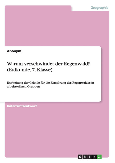 Warum verschwindet der Regenwald? (Erdkunde, 7. Klasse) Warum verschwindet der Regenwald? (Erdkunde, 7. Klasse)