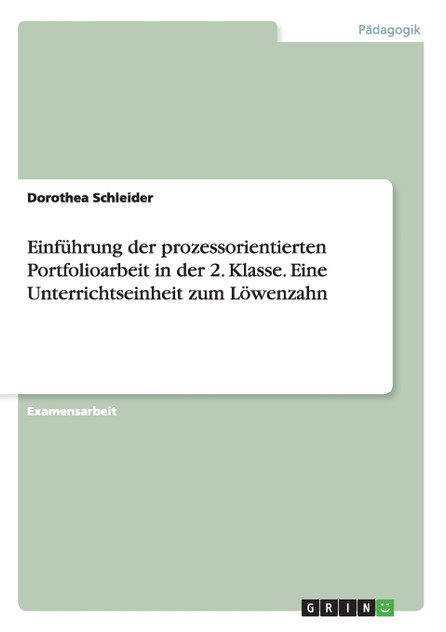 Einführung der prozessorientierten Portfolioarbeit in der 2. Klasse. Eine Unterrichtseinheit zum Löwenzahn Einführung der prozessorientierten Portfolioarbeit in der 2. Klasse. Eine Unterrichtseinheit zum Löwenzahn