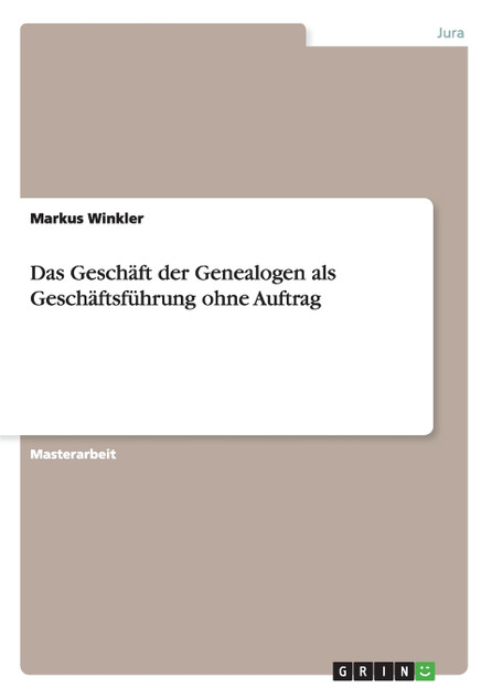 Das Geschäft der Genealogen als Geschäftsführung ohne Auftrag Das Geschäft der Genealogen als Geschäftsführung ohne Auftrag