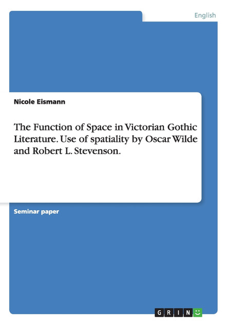 The Function of Space in Victorian Gothic Literature. Use of spatiality by Oscar Wilde and Robert L. Stevenson.