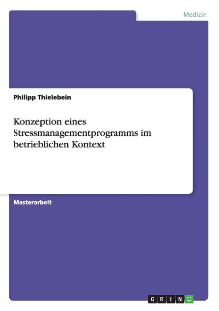Konzeption eines Stressmanagementprogramms im betrieblichen Kontext Konzeption eines Stressmanagementprogramms im betrieblichen Kontext