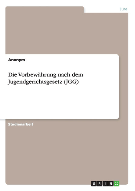 Die Vorbewährung nach dem Jugendgerichtsgesetz (JGG) Die Vorbewährung nach dem Jugendgerichtsgesetz (JGG)