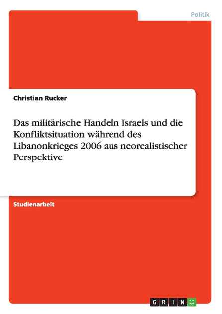 Das militärische Handeln Israels und die Konfliktsituation während des Libanonkrieges 2006 aus neorealistischer Perspektive