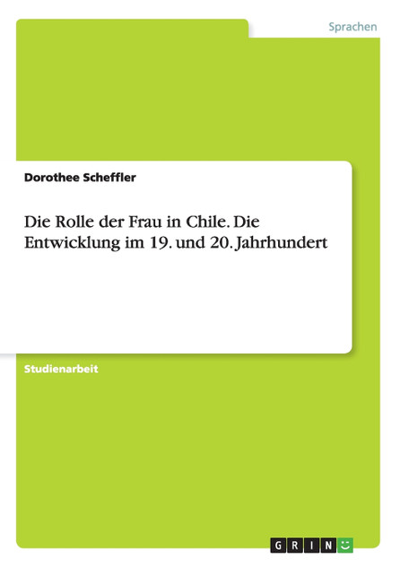 Die Rolle der Frau in Chile. Die Entwicklung im 19. und 20. Jahrhundert Die Rolle der Frau in Chile. Die Entwicklung im 19. und 20. Jahrhundert