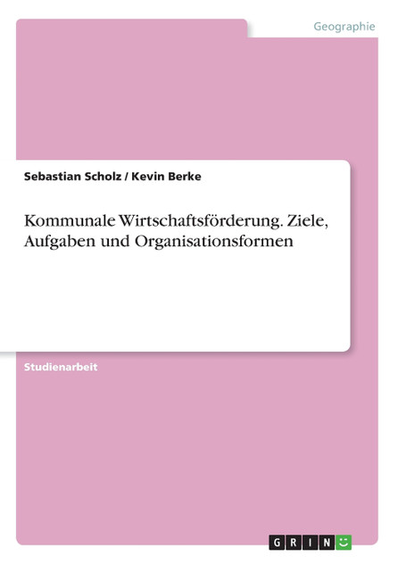 Kommunale Wirtschaftsförderung. Ziele, Aufgaben und Organisationsformen Kommunale Wirtschaftsförderung. Ziele, Aufgaben und Organisationsformen