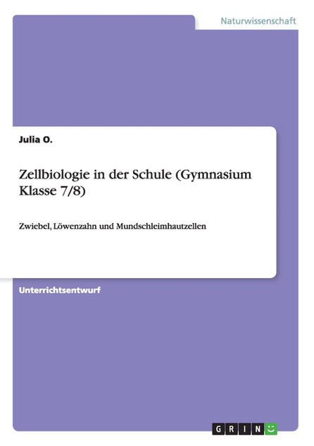 Zellbiologie in der Schule (Gymnasium Klasse 7/8) Zellbiologie in der Schule (Gymnasium Klasse 7/8)