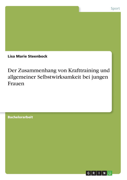 Der Zusammenhang von Krafttraining und allgemeiner Selbstwirksamkeit bei jungen Frauen Der Zusammenhang von Krafttraining und allgemeiner Selbstwirksamkeit bei jungen Frauen