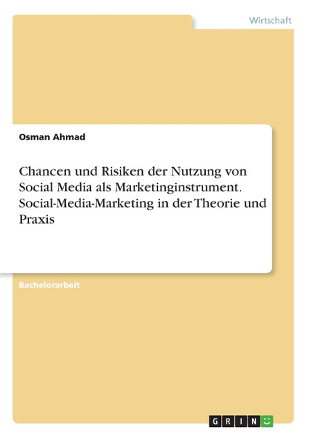 Chancen und Risiken der Nutzung von Social Media als Marketinginstrument. Social-Media-Marketing in der Theorie und Praxis Chancen und Risiken der Nutzung von Social Media als Marketinginstrument. Social-Media-Marketing in der Theorie und Praxis