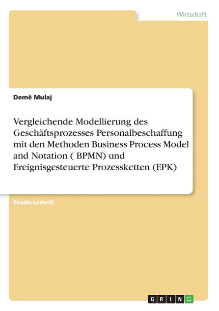 Vergleichende Modellierung des Geschäftsprozesses Personalbeschaffung mit den Methoden Business Process Model and Notation ( BPMN) und  Ereignisgesteuerte Prozessketten  (EPK)