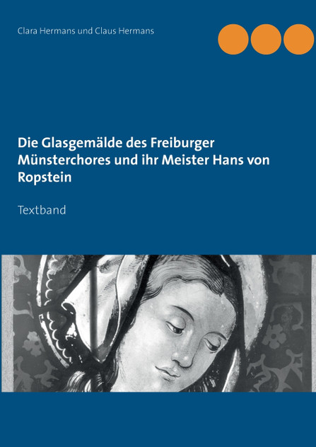 Die Glasgemälde des Freiburger Münsterchores und ihr Meister Hans von Ropstein