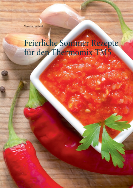 Feierliche Sommer Rezepte für den Thermomix TM5 Feierliche Sommer Rezepte für den Thermomix TM5