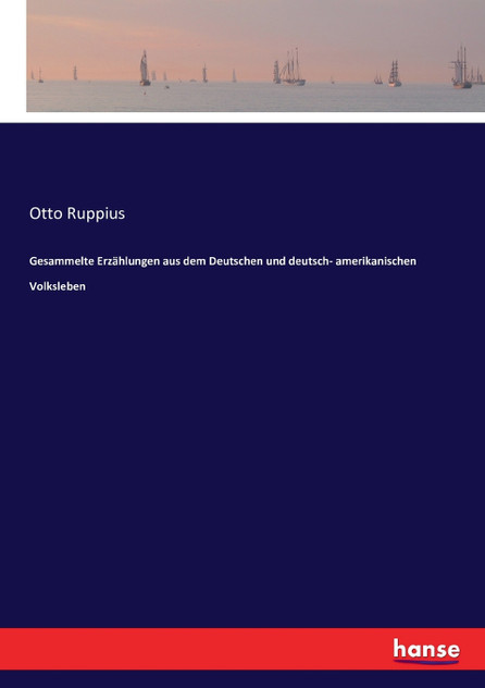 Gesammelte Erzählungen aus dem Deutschen und deutsch- amerikanischen Volksleben Gesammelte Erzählungen aus dem Deutschen und deutsch- amerikanischen Volksleben