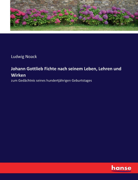 Johann Gottlieb Fichte nach seinem Leben, Lehren und Wirken Johann Gottlieb Fichte nach seinem Leben, Lehren und Wirken
