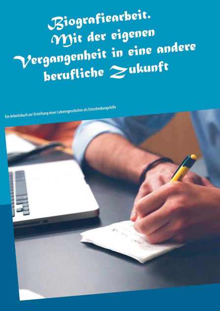 Biografiearbeit. Mit der eigenen Vergangenheit in eine andere berufliche Zukunft Biografiearbeit. Mit der eigenen Vergangenheit in eine andere berufliche Zukunft