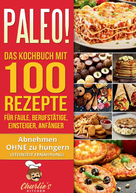 PALEO! Das Kochbuch mit 100 Rezepte für Faule, Berufstätige, Einsteiger, Anfänger PALEO! Das Kochbuch mit 100 Rezepte für Faule, Berufstätige, Einsteiger, Anfänger
