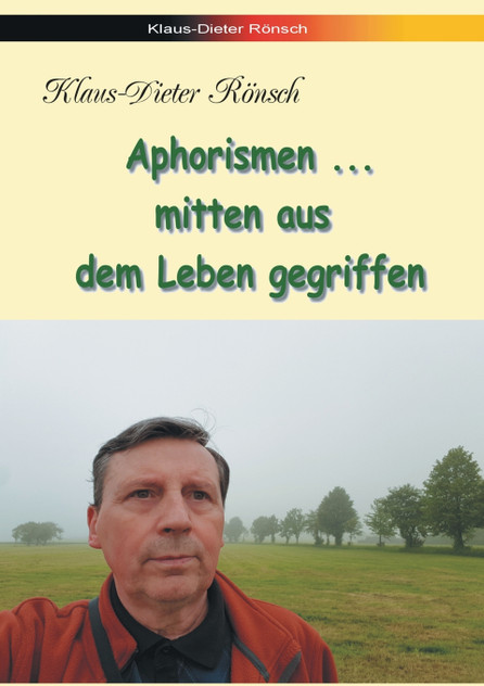 Aphorismen - mitten aus dem Leben gegriffen Aphorismen - mitten aus dem Leben gegriffen