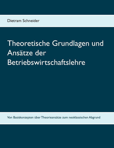 Theoretische Grundlagen und Ansätze der Betriebswirtschaftslehre Theoretische Grundlagen und Ansätze der Betriebswirtschaftslehre