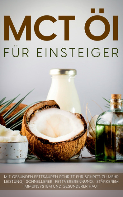 MCT Öl für Einsteiger - Das Praxisbuch MCT Öl für Einsteiger - Das Praxisbuch