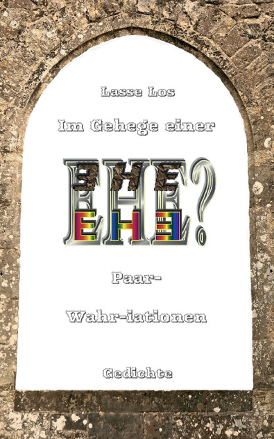 Im Gehege einer EHE - Paar-Wahriationen - Gedichte Im Gehege einer EHE - Paar-Wahriationen - Gedichte